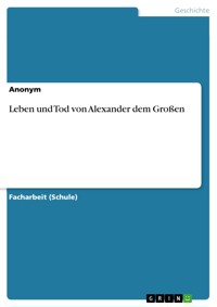 Leben und Tod von Alexander dem Großen - - E-Book