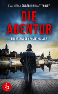 Die Agentur | Ein atemloser Politthriller basierend auf brandaktuellen Themen - Eva-Maria Silber - E-Book