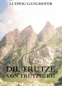 Die Trutze von Trutzberg - Ludwig Ganghofer - E-Book