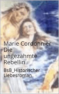 Die ungezähmte Rebellin - Marie Cordonnier - E-Book