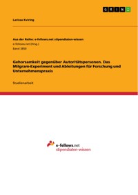Gehorsamkeit gegenüber Autoritätspersonen. Das Milgram-Experiment und Ableitungen für Forschung und Unternehmenspraxis - Larissa Kviring - E-Book