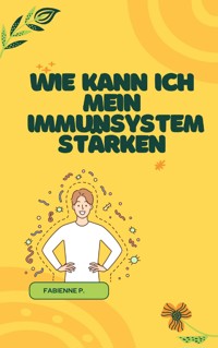 Wie kann ich mein Immunsystem stärken - Fabienne P. - E-Book