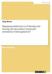 Managementtheorien zu Führung und Leitung. Ein besonderer Anspruch christlicher Führungskultur? - Jörg Weise - E-Book