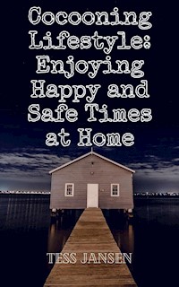 Cocooning Lifestyle: Enjoying Happy and Safe Times at Home - Tess Jansen - E-Book