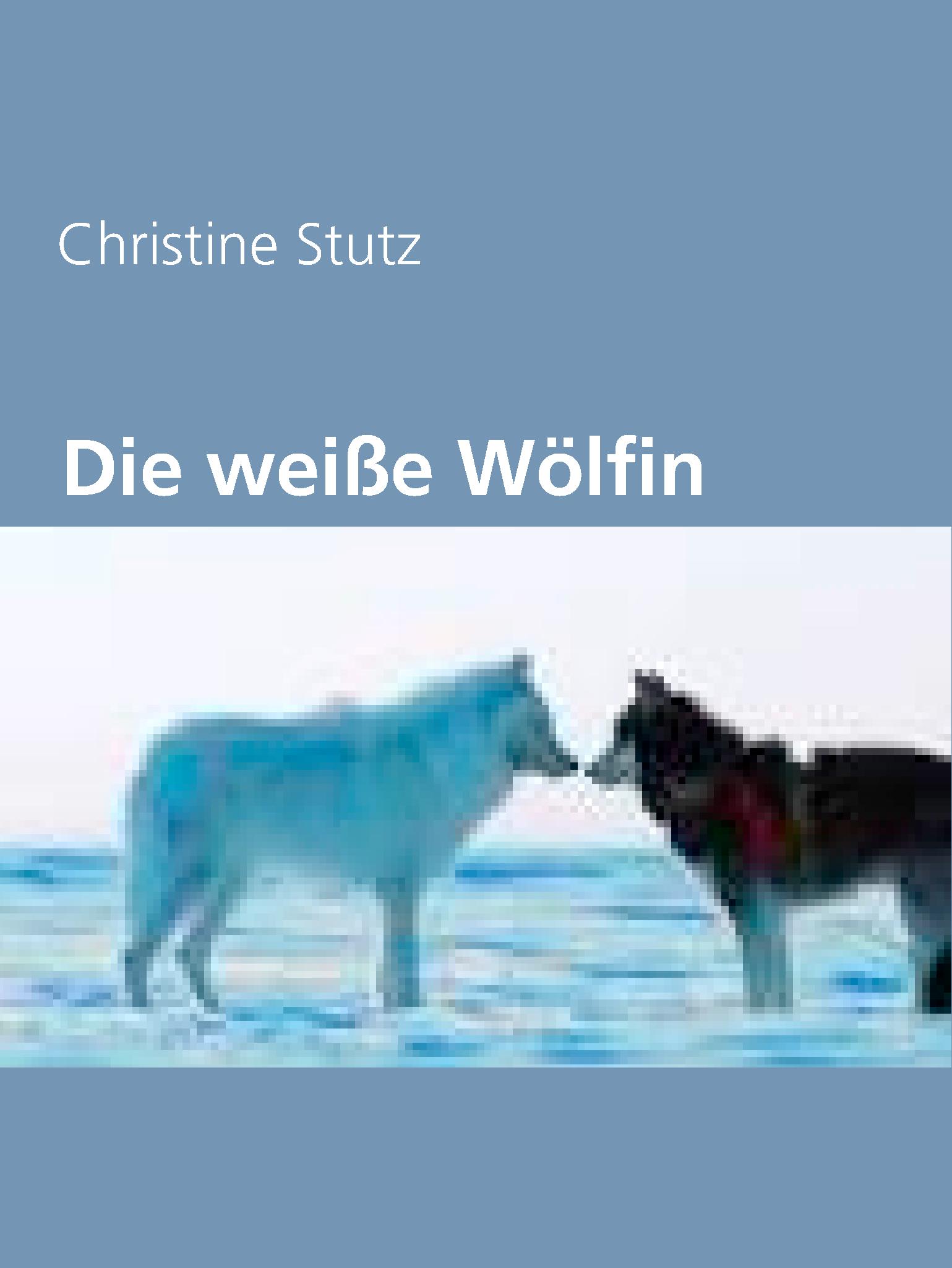 Die weiße Wölfin - Christine Stutz - E-Book