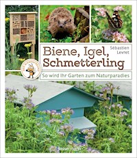 Biene, Igel, Schmetterling. So wird Ihr Garten zum Naturparadies. - Sébastien Levret - E-Book
