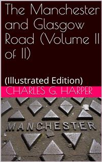 The Manchester and Glasgow Road — Volume II. (of II) / This Way to Gretna Green - Charles G. Harper - E-Book