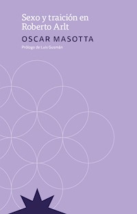 Sexo y Traición en Roberto Arlt - Oscar Masotta - E-Book