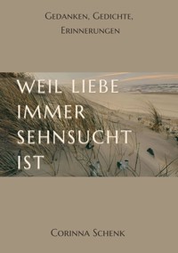 Weil Liebe immer Sehnsucht ist - Corinna Schenk - E-Book
