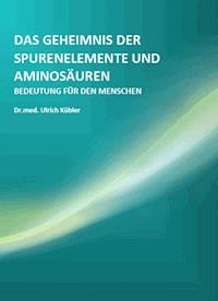 Das Geheimnis der Spurenelemente und Aminosäuren - Ulrich Kübler - E-Book