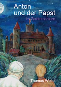 Anton und der Papst im Geisterschloss - Thomas Welte - E-Book