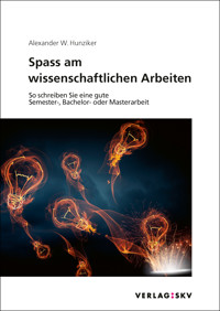 Spass am wissenschaftlichen Arbeiten - Alexander W. Hunziker - E-Book