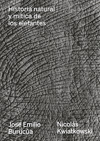 Historia natural y mítica de los elefantes - José Emilio Burucúa - E-Book