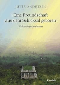Eine Freundschaft aus dem Schicksal geboren - Jutta Andresen - E-Book
