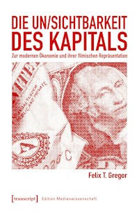Die Un/Sichtbarkeit des Kapitals - Felix T. Gregor - E-Book