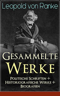 Gesammelte Werke: Politische Schriften + Historiografische Werke + Biografien - Leopold von Ranke - E-Book