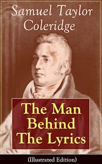 Samuel Taylor Coleridge: The Man Behind The Lyrics (Illustrated Edition) - Samuel Taylor Coleridge - E-Book