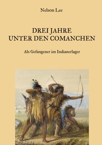 Drei Jahre unter den Comanchen - Als Gefangener im Indianerlager - Nelson Lee - E-Book