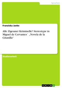 Alle Zigeuner Kriminelle? Stereotype in Miguel de Cervantes` „Novela de la Gitanilla“ - Franziska Janke - E-Book