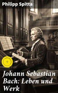 Johann Sebastian Bach: Leben und Werk - Philipp Spitta - E-Book
