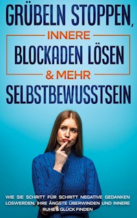 Grübeln stoppen, innere Blockaden lösen & mehr Selbstbewusstsein - Amelie Ruhe - E-Book