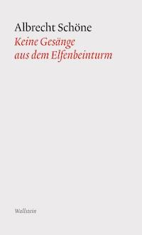 Keine Gesänge aus dem Elfenbeinturm - Albrecht Schöne - E-Book