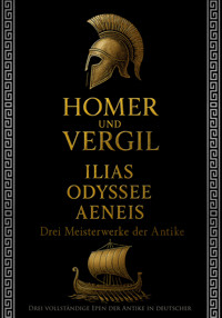 Homer und Vergil: Ilias, Odyssee, Aeneis - Drei Meisterwerke der Antike - Homer - E-Book