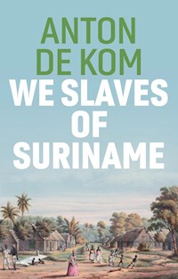 We Slaves of Suriname - Anton de Kom - E-Book