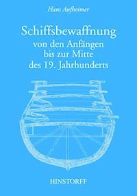 Schiffsbewaffnung von den Anfängen bis zur Mitte des 19. Jahrhunderts - Hans Aufheimer - E-Book