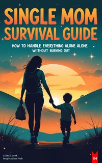 Single Mom Survival Guide: How to Handle Everything Alone Without Burning Out - Luisa Lorek - E-Book