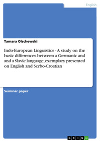 Indo-European Linguistics - A study on the basic differences between a Germanic and and a Slavic language, exemplary presented on English and Serbo-Croatian - Tamara Olschewski - E-Book