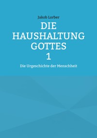 Die Haushaltung Gottes Band 1 - Jakob Lorber - E-Book