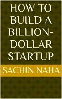 How to Build a Billion-Dollar Startup - Sachin Naha - E-Book