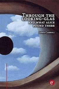 Through the looking-glass and what Alice found there - Lewis Carroll - E-Book