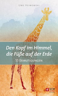 Den Kopf im Himmel, die Füße auf der Erde - Uwe Heimowski - E-Book