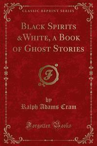 Black Spirits &White, a Book of Ghost Stories - Ralph Adams Cram - E-Book