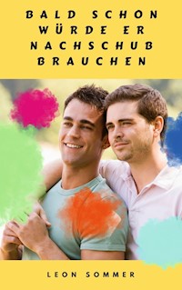 Bald schon würde er Nachschub brauchen - Leon Sommer - E-Book