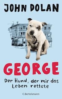 George - Der Hund, der mir das Leben rettete - John Dolan - E-Book