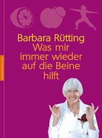 Was mir immer wieder auf die Beine hilft - Barbara Rütting - E-Book