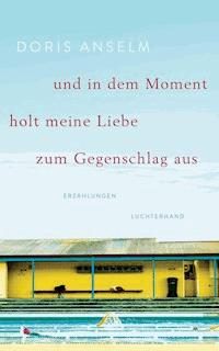 und in dem Moment holt meine Liebe zum Gegenschlag aus - Doris Anselm - E-Book