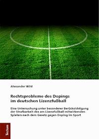 Rechtsprobleme des Dopings im deutschen Lizenzfußball - Alexander Wild - E-Book