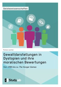 Gewaltdarstellungen in Dystopien und ihre moralischen Bewertungen. Von "1984" bis zu "The Hunger Games" - Thomas Laschyk - E-Book