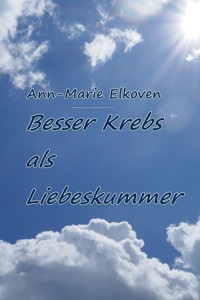 Besser Krebs als Liebeskummer - Ann-Marie Elkoven - E-Book