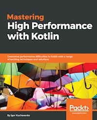 Mastering High Performance with Kotlin - Igor Kucherenko - E-Book