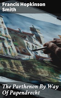 The Parthenon By Way Of Papendrecht - Francis Hopkinson Smith - E-Book