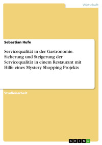 Servicequalität in der Gastronomie. Sicherung und Steigerung der Servicequalität in einem Restaurant mit Hilfe eines Mystery Shopping Projekts - Sebastian Hufe - E-Book