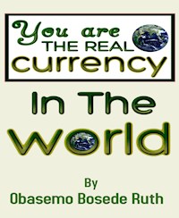 YOU ARE THE REAL CURRENCY IN THE WORLD - OBASEMO BOSEDE RUTH - E-Book