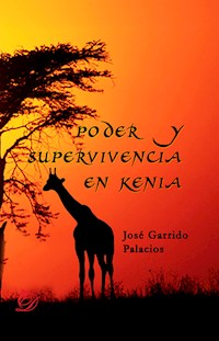 Poder y supervivencia en Kenia - José Garrido Palacios - E-Book