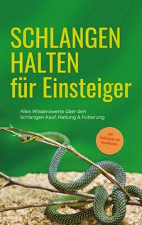 Schlangen halten für Einsteiger: Alles Wissenswerte über den Schlangen Kauf, Haltung & Fütterung - inkl. Notfallplan bei Krankheiten - Matthias Kobus - E-Book