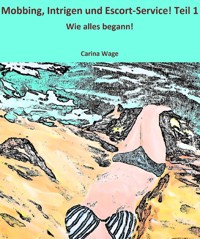 Mobbing, Intrigen und Escort-Service! Teil 1 - Carina Wage - E-Book